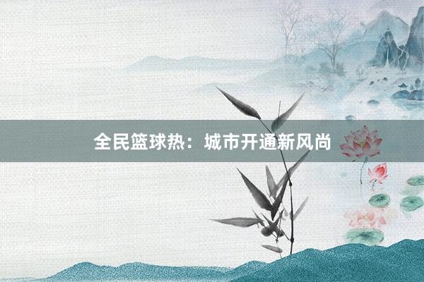 全民篮球热：城市开通新风尚