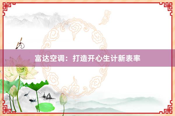 富达空调：打造开心生计新表率